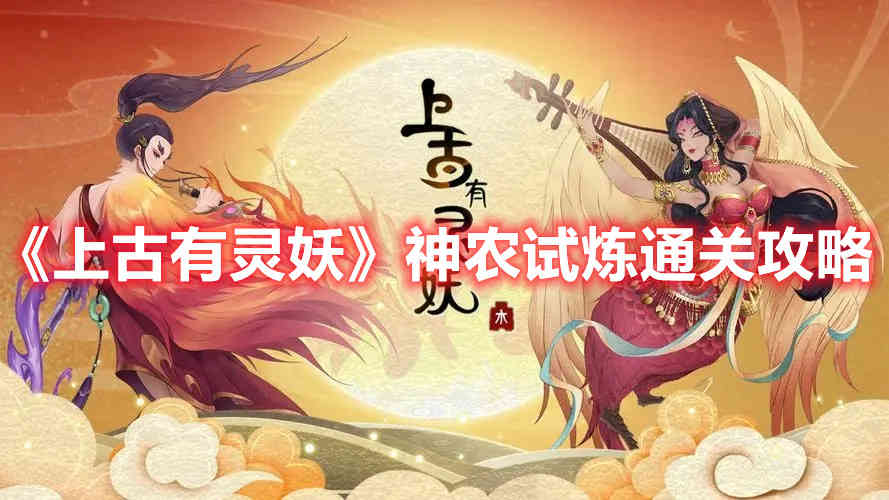 上古有灵妖神农试炼通关方法_神农试炼通关图文攻略