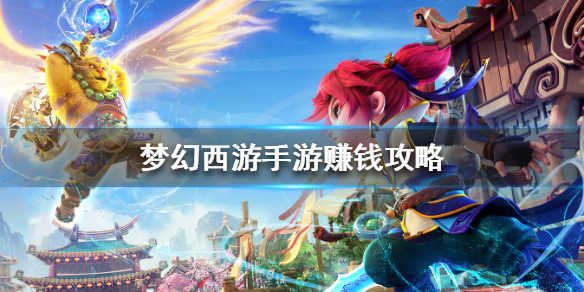 《梦幻西游手游》怎么赚钱 快速赚钱攻略大全