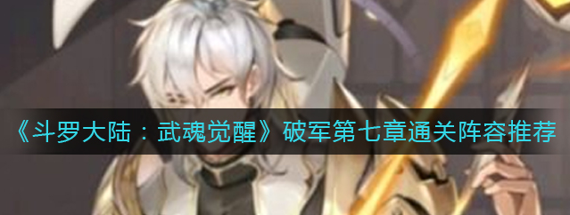 斗罗大陆武魂觉醒破军第七章怎么过-破军第七章通关最强阵容推荐