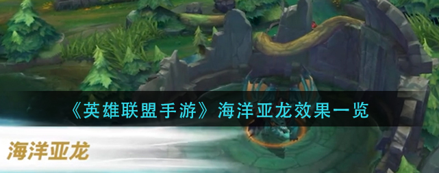 英雄联盟手游海洋亚龙有什么效果-海洋亚龙具体效果解析