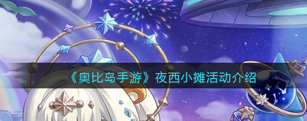 奥比岛手游夜西小摊怎么玩-夜西小摊活动攻略一览
