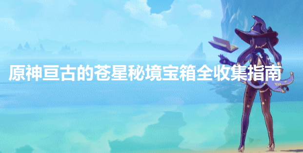 原神2.8莫娜秘境宝箱攻略-亘古的苍星宝箱全收集指南