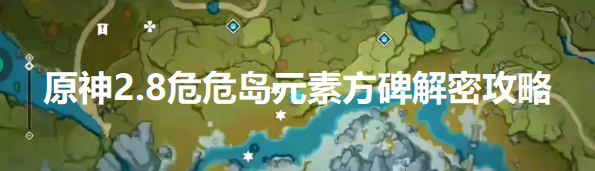 原神2.8危危岛元素方碑怎么解锁-危危岛元素方碑解密攻略