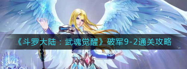 斗罗大陆武魂觉醒破军9-2怎么过-详解破军9-2最强通关一览