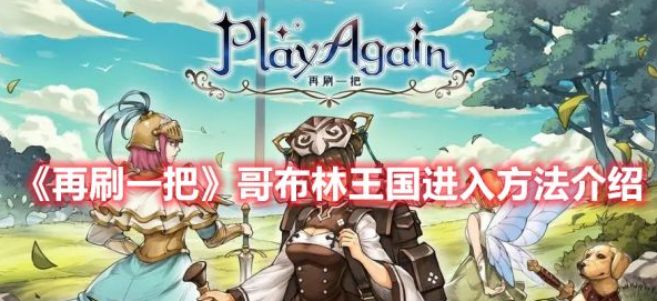 再刷一把哥布林王国副本解锁方法-哥布林王国怎么进入