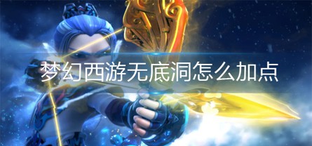 梦幻西游无底洞加点推荐2023-无底洞怎么加点输出高