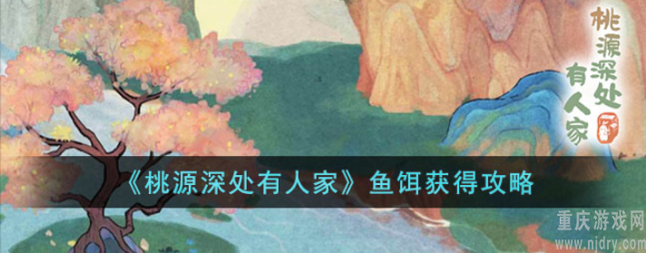 桃源深处有人家鱼饵怎么获得-鱼饵获取方法一览