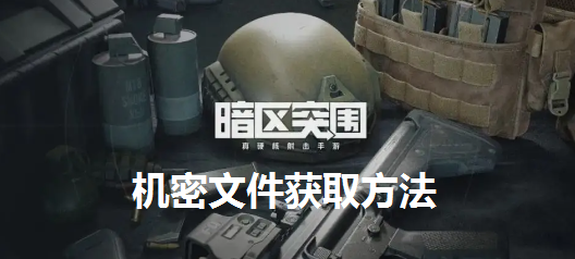 暗区突围机密文件在哪刷-机密文件获取位置介绍